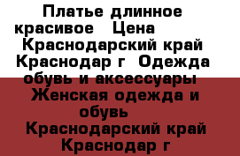 Платье длинное, красивое › Цена ­ 1 200 - Краснодарский край, Краснодар г. Одежда, обувь и аксессуары » Женская одежда и обувь   . Краснодарский край,Краснодар г.